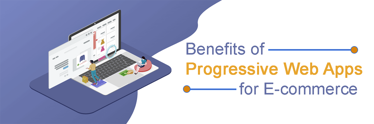 Benefits of Progressive Web Apps for E-commerce
