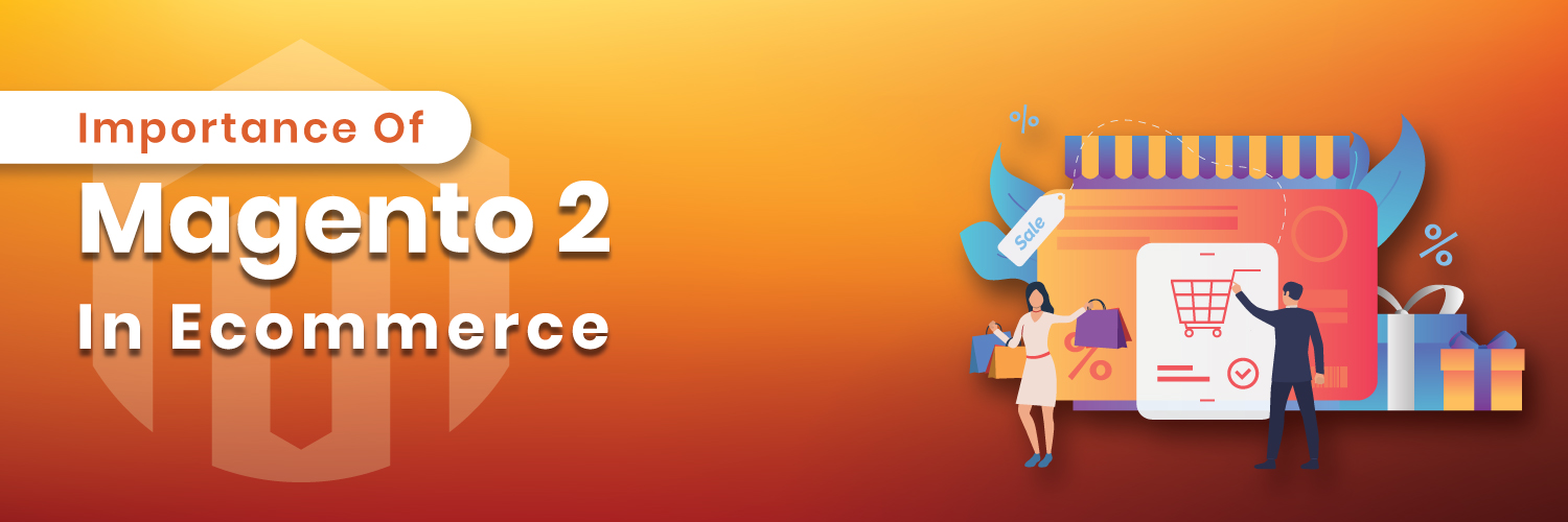 Importance of Magento 2 in Ecommerce